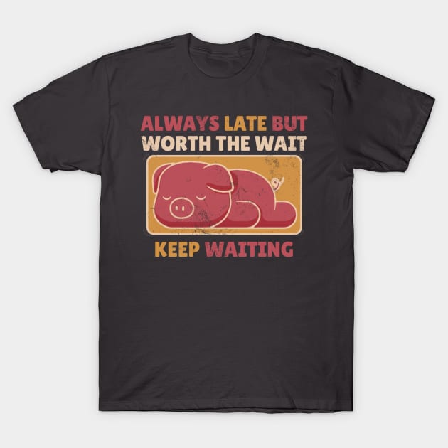 Always Late But Worth The Wait Keep Waiting - Cute Sleeping Pig T-Shirt by KamineTiyas